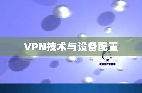 VPN技术与设备配置