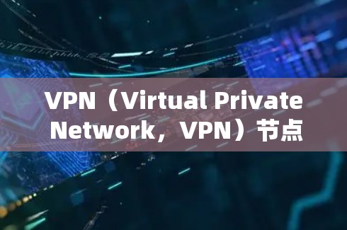 VPN（Virtual Private Network，VPN）节点的质量检测通常是为了确保网络的安全性、可用性和稳定性。以下是一些常见的VPN节点质量检测方法