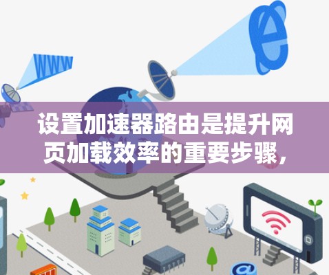 设置加速器路由是提升网页加载效率的重要步骤，以下是详细的指南