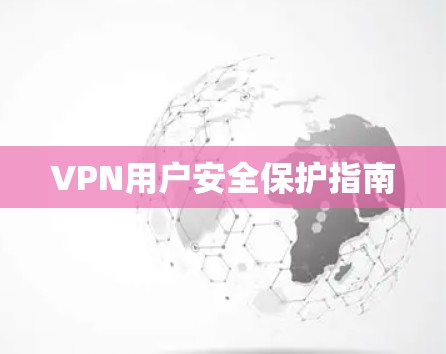 VPN用户安全保护指南