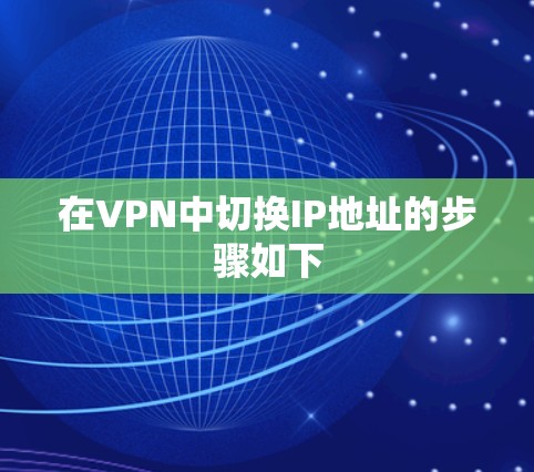 在VPN中切换IP地址的步骤如下