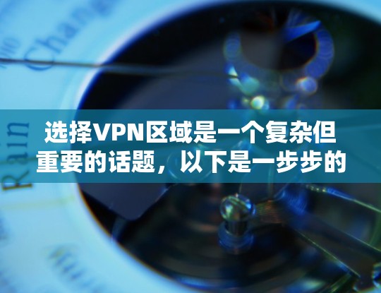 选择VPN区域是一个复杂但重要的话题，以下是一步步的建议