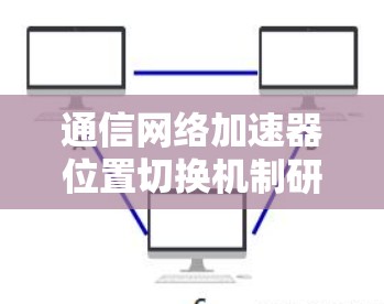 通信网络加速器位置切换机制研究
