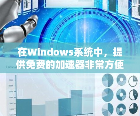 在Windows系统中，提供免费的加速器非常方便，以下是几种常见的免费加速器及其使用方法