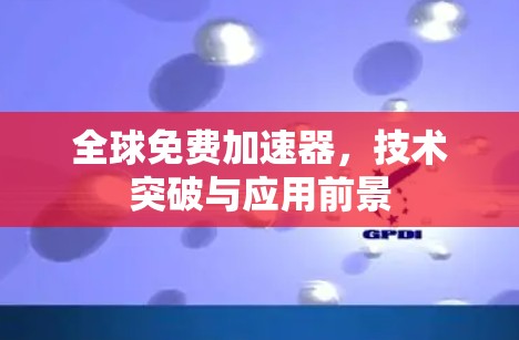 全球免费加速器，技术突破与应用前景