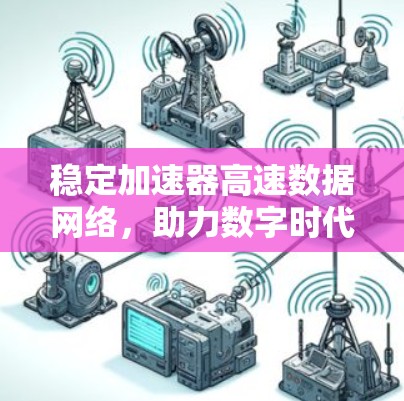 稳定加速器高速数据网络，助力数字时代的高效传输