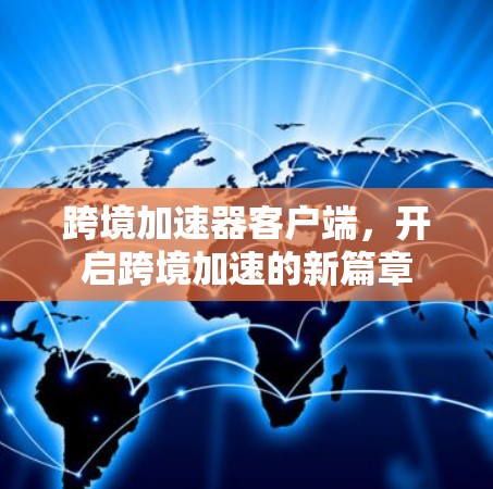 跨境加速器客户端，开启跨境加速的新篇章
