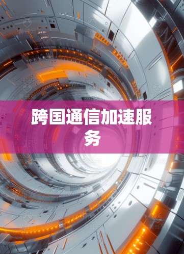 跨国通信加速服务