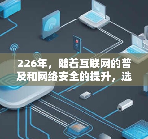 226年，随着互联网的普及和网络安全的提升，选择一个安全可靠且稳定的VPN线路至关重要。以下是一些推荐的VPN线路，涵盖多种类型和安全措施