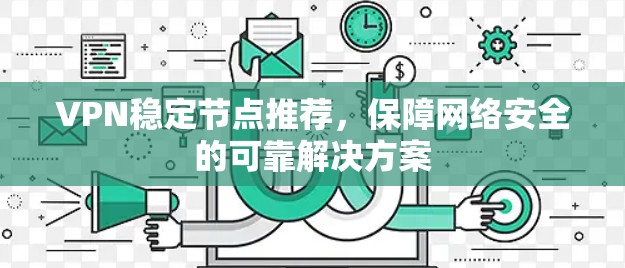 VPN稳定节点推荐，保障网络安全的可靠解决方案