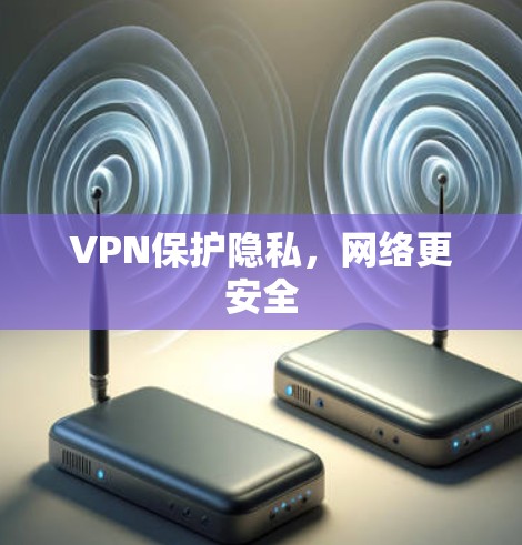 VPN保护隐私，网络更安全