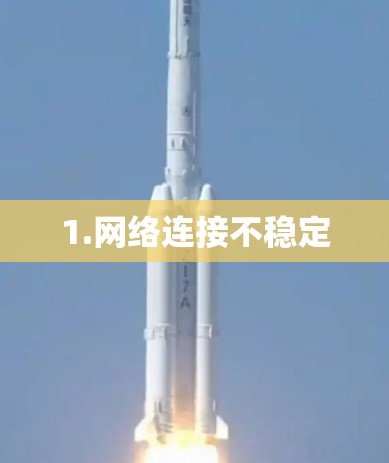 1.网络连接不稳定