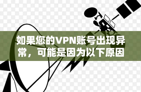 如果您的VPN账号出现异常，可能是因为以下原因