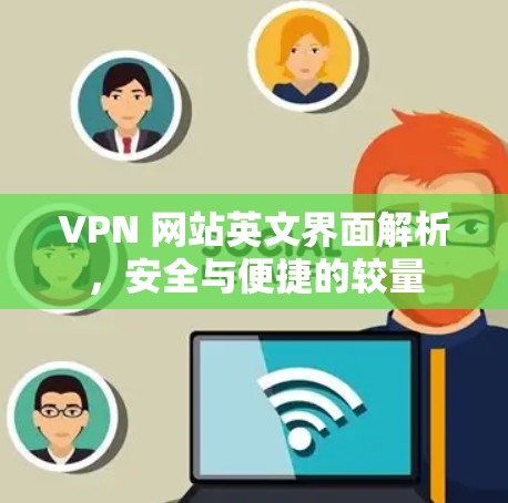 VPN 网站英文界面解析，安全与便捷的较量