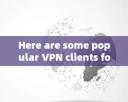 Here are some popular VPN clients for Windows: