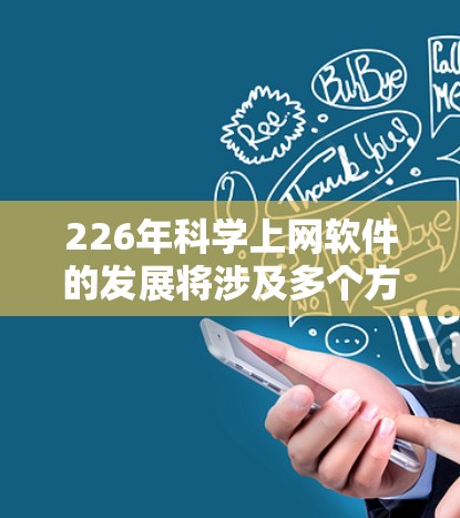 226年科学上网软件的发展将涉及多个方面，预计会有以下主要趋势