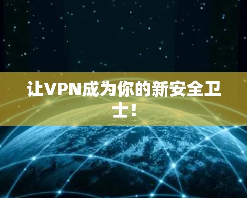 让VPN成为你的新安全卫士！