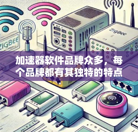 加速器软件品牌众多，每个品牌都有其独特的特点和卖点。以下是根据不同的需求和特点整理的加速器软件品牌推荐