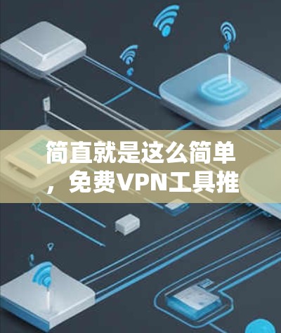 简直就是这么简单，免费VPN工具推荐