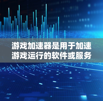 游戏加速器是用于加速游戏运行的软件或服务，以减少游戏的资源占用，提升游戏体验。以下是几个常见的免费游戏加速器