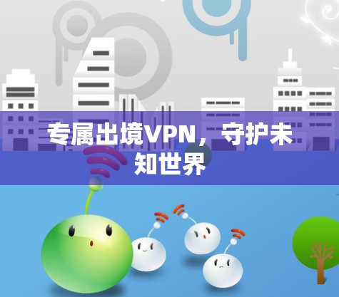 专属出境VPN，守护未知世界