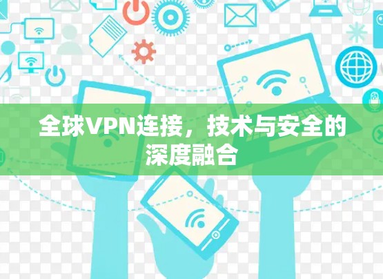全球VPN连接，技术与安全的深度融合