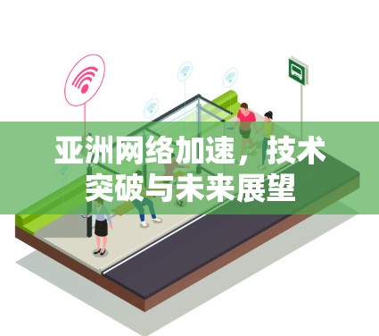 亚洲网络加速，技术突破与未来展望