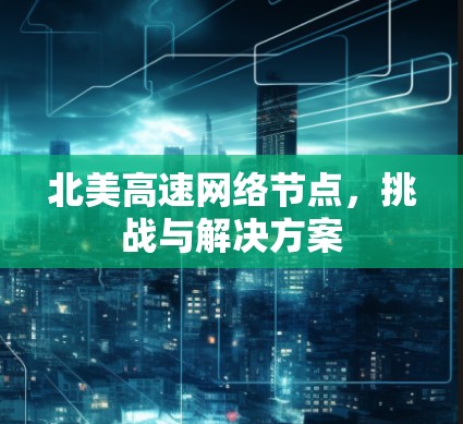 北美高速网络节点，挑战与解决方案