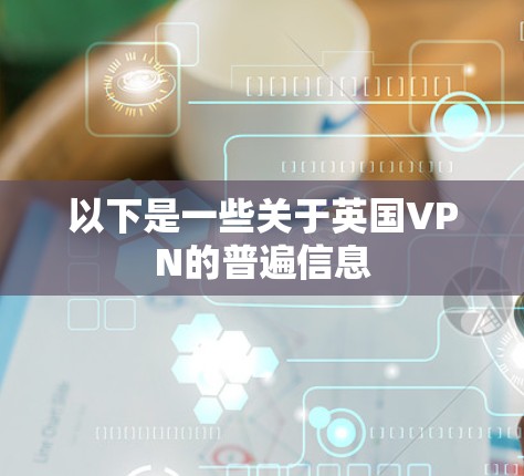 以下是一些关于英国VPN的普遍信息