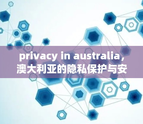 privacy in australia，澳大利亚的隐私保护与安全
