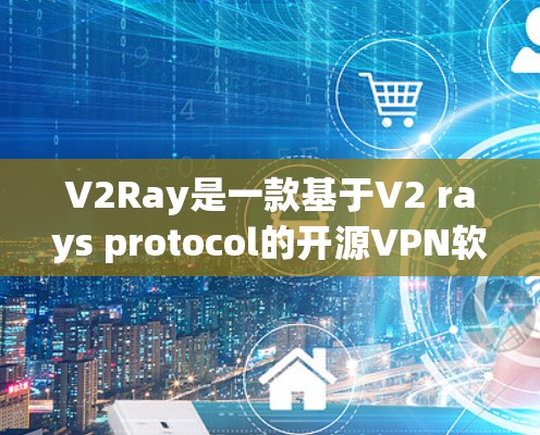 V2Ray是一款基于V2 rays protocol的开源VPN软件，旨在提供安全、高效的VPN连接。如果你想学习如何使用V2Ray，以下是一些基本的步骤和教程推荐