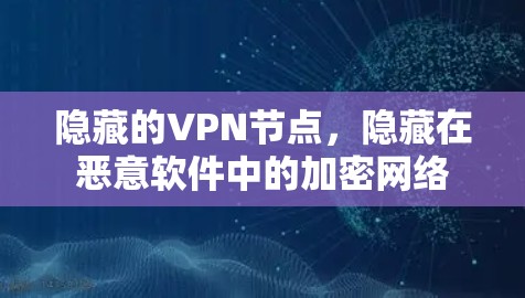 隐藏的VPN节点，隐藏在恶意软件中的加密网络