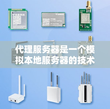 代理服务器是一个模拟本地服务器的技术，用于测试和部署其他服务器。以下是关于代理服务器的详细指南