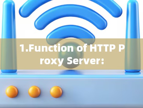 1.Function of HTTP Proxy Server: