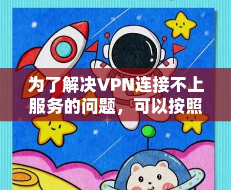 为了解决VPN连接不上服务的问题，可以按照以下步骤进行