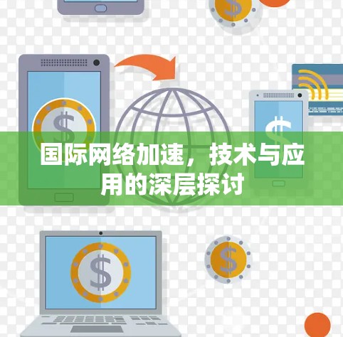 国际网络加速，技术与应用的深层探讨