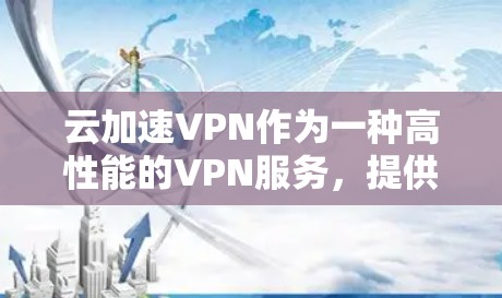 云加速VPN作为一种高性能的VPN服务，提供了快速连接、服务器虚拟化加速等便利功能。然而，它也存在一些潜在风险，包括安全风险、技术要求、使用成本和法律法规问题。以下是对这些问题的详细分析和建议