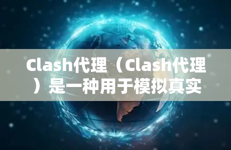 Clash代理（Clash代理）是一种用于模拟真实游戏环境的工具，通常用于测试和优化游戏性能。以下是一个详细的Clash代理教程，帮助您逐步理解和使用Clash代理