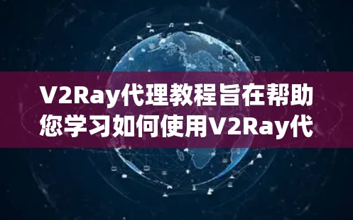 V2Ray代理教程旨在帮助您学习如何使用V2Ray代理（V2R）进行AI代理训练和部署。V2R是一个基于强化学习的代理框架，主要用于游戏AI领域。以下是一个详细的教程指南