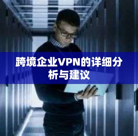 跨境企业VPN的详细分析与建议