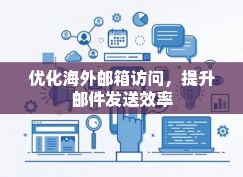 优化海外邮箱访问，提升邮件发送效率