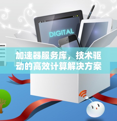 加速器服务库，技术驱动的高效计算解决方案
