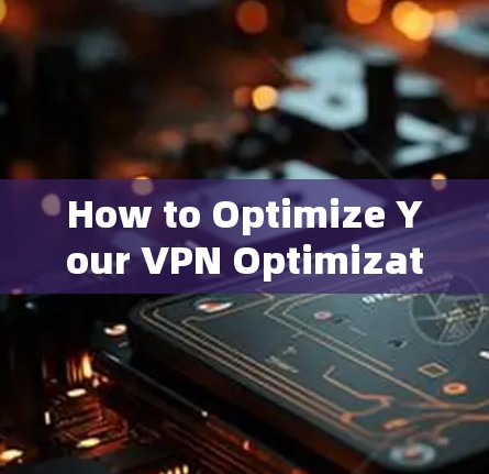 How to Optimize Your VPN Optimization Channel