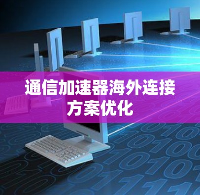 通信加速器海外连接方案优化
