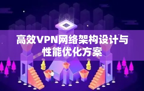 高效VPN网络架构设计与性能优化方案