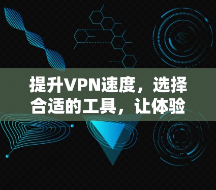 提升VPN速度，选择合适的工具，让体验更佳