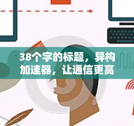 38个字的标题，异构加速器，让通信更高效