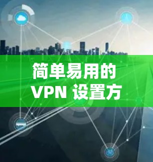 简单易用的 VPN 设置方法