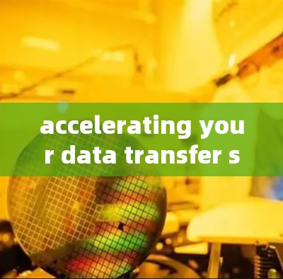 accelerating your data transfer speed with the right router acceleration