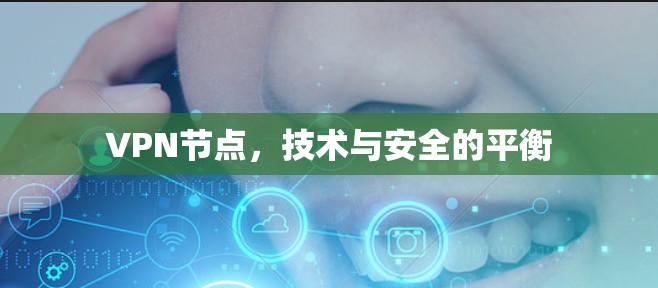 VPN节点，技术与安全的平衡
